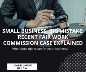 Read more about the article Small Business, Big Mistake: Recent Fair Work Commission Case Explained