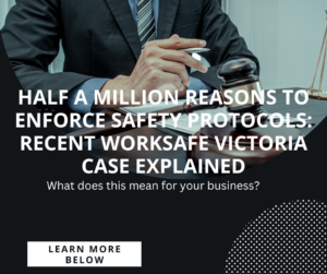 Read more about the article Half a Million Reasons to Enforce Safety Protocols: Recent Worksafe Victoria Case Explained